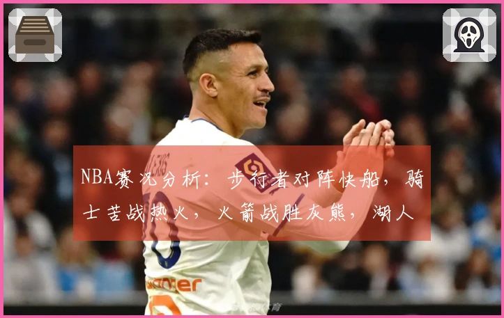 NBA赛况分析：步行者对阵快船，骑士苦战热火，火箭战胜灰熊，湖人大胜篮网