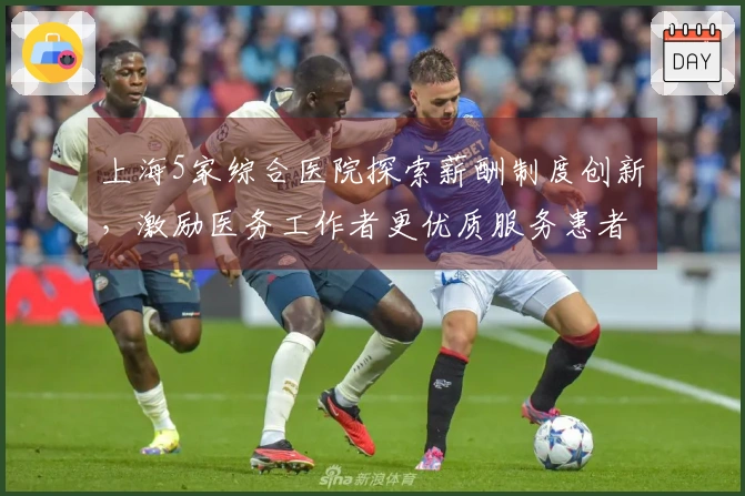 上海5家综合医院探索薪酬制度创新，激励医务工作者更优质服务患者